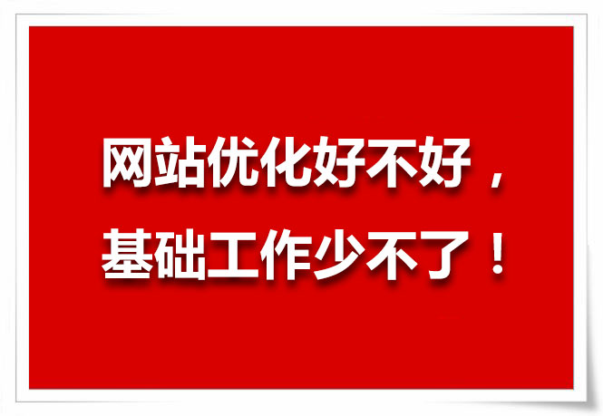 網(wǎng)站優(yōu)化好不好，基礎工作少不了！